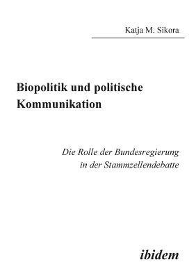 Biopolitik und politische Kommunikation. Die Rolle der Bundesregierung in der Stammzellendebatte 1