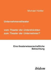 bokomslag Unternehmenstheater - vom Theater der Unterdruckten zum Theater der Unternehmer?. Eine theaterwissenschaftliche Betrachtung