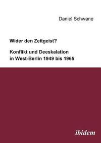 bokomslag Wider den Zeitgeist? Konflikt und Deeskalation in West-Berlin 1949 bis 1965.