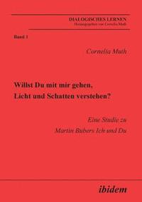 bokomslag Willst Du mit mir gehen, Licht und Schatten verstehen?. Eine Studie zu Martin Bubers Ich und Du