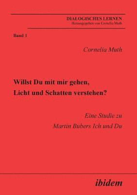 Cornelia Muth - Willst Du mit mir gehen, Licht und Schatten verstehen?. Eine Studie zu Martin Bubers Ich und Du, Häftad