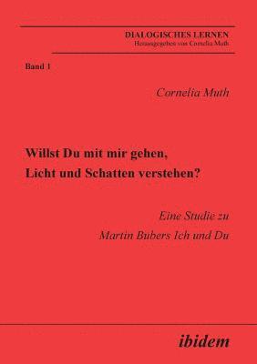 Willst Du mit mir gehen, Licht und Schatten verstehen?. Eine Studie zu Martin Bubers Ich und Du 1