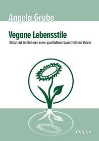 bokomslag Vegane Lebensstile - diskutiert im Rahmen einer qualitativen/quantitativen Studie. Dritte,  berarbeitete Auflage
