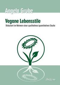 bokomslag Vegane Lebensstile - diskutiert im Rahmen einer qualitativen/quantitativen Studie. Dritte, berarbeitete Auflage