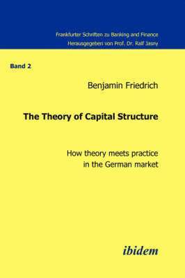 The Theory of Capital Structure . How Theory Meets Practice in the German Market 1