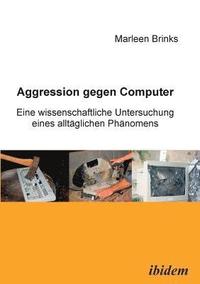 bokomslag Aggression gegen Computer. Eine wissenschaftliche Untersuchung eines alltaglichen Phanomens