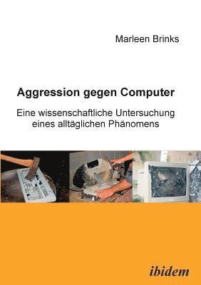 bokomslag Aggression gegen Computer. Eine wissenschaftliche Untersuchung eines alltäglichen Phänomens