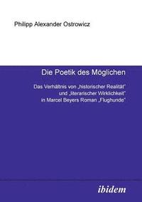 bokomslag Die Poetik des Moeglichen. Das Verhaltnis von historischer Realitat und literarischer Wirklichkeit in Marcel Beyers Roman Flughunde