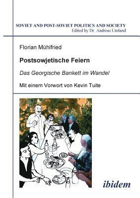 Florian Mühlfried, Andreas Umland - Postsowjetische Feiern. Das Georgische Bankett im Wandel, Häftad