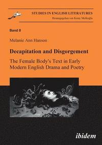 bokomslag Decapitation and Disgorgement. The Female Body's Text in Early Modern English Drama and Poetry