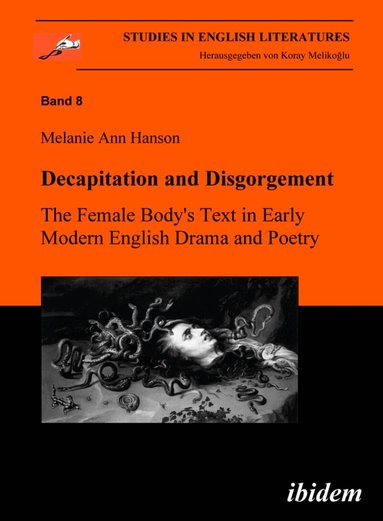Melanie A Hanson, Koray Melikoglu - Decapitation and Disgorgement. The Female Body's Text in Early Modern English Drama and Poetry, Häftad