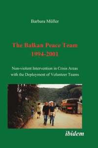 bokomslag The Balkan Peace Team 1994-2001. Non-violent Intervention in Crisis Areas with the Deployment of Volunteer Teams