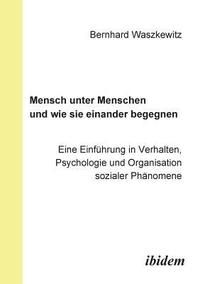 bokomslag Mensch unter Menschen und wie sie einander begegnen. Eine Einfhrung in Verhalten, Psychologie und Organisation sozialer Phnomene