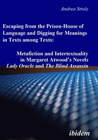 bokomslag Escaping from the Prison-House of Language and Digging for Meanings in Texts among Texts: Metafiction and Intertextuality in Margaret Atwood's Novels Lady Oracle and The Blind Assassin