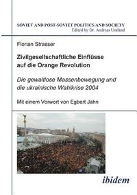 bokomslag Zivilgesellschaftliche Einfl?sse auf die Orange Revolution. Die gewaltlose Massenbewegung und die ukrainische Wahlkrise 2004