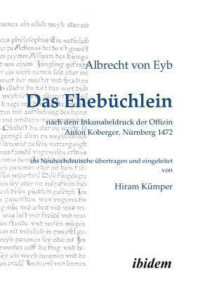 Das Ehebchlein. nach dem Inkunabeldruck der Offizin Anton Koberger, Nrnberg 1472. Frhneuhochdeutsch - Neuhochdeutsch. Ins Neuhochdeutsche bertragen und eingeleitet von Hiram Kmper 1