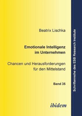 Beatrix Lischka, Jorn Altmann, Ottmar Schneck - Emotionale Intelligenz im Unternehmen. Chancen und Herausforderungen f�r den Mittelstand, Häftad