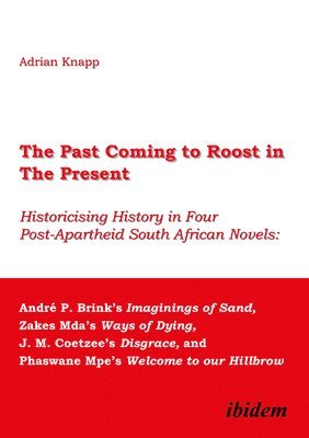 Past Coming to Roost in the Present - Historicising History in Four Post-Apartheid South African Novels: Andre P. Brink's Imaginings 1