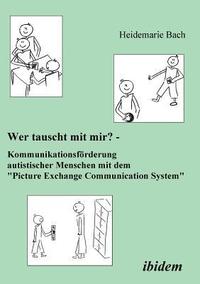 bokomslag Wer tauscht mit mir? Kommunikationsfrderung autistischer Menschen mit dem &quot;Picture Exchange Communication System&quot;.