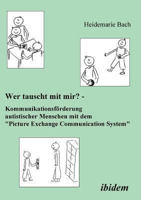 bokomslag Wer tauscht mit mir? Kommunikationsförderung autistischer Menschen mit dem "Picture Exchange Communication System".