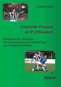 bokomslag Corporate Finance im Profifussball. Erfolgsfaktoren, Strategien und Instrumente fur die Finanzierung von Fussballunternehmen