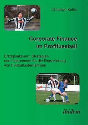Christian Keller - Corporate Finance im Profifussball. Erfolgsfaktoren, Strategien und Instrumente für die Finanzierung von Fussballunternehmen, Häftad