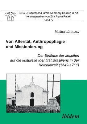 Volker Jaeckel, Zita Agota Pataki - Von Alterit�t, Anthropophagie und Missionierung. Der Einfluss der Jesuiten auf die kulturelle Identit�t Brasiliens in der Kolonialzeit (1549-1711)., Häftad