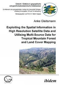 bokomslag Exploiting the Spatial Information in High Resolution Satellite Data and Utilising Multi-Source Data for Tropical Mountain Forest and Land Cover Mapping