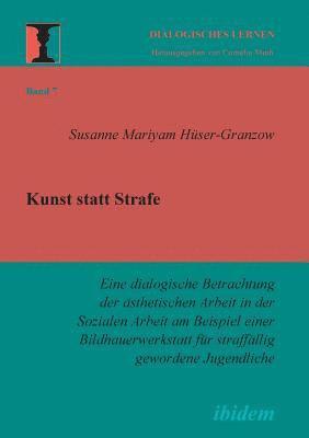 bokomslag Kunst statt Strafe. Eine dialogische Betrachtung der asthetischen Arbeit in der Sozialen Arbeit am Beispiel einer Bildhauerwerkstatt fur straffallig gewordene Jugendliche.