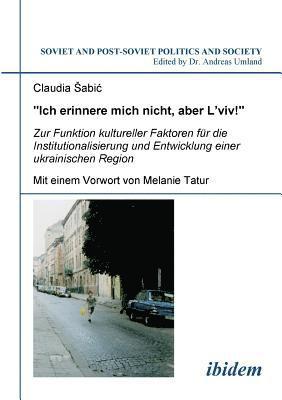 bokomslag Ich erinnere mich nicht, aber L'viv! Zur Funktion kultureller Faktoren f?r die Institutionalisierung und Entwicklung einer ukrainischen Region.