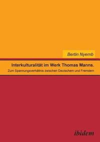 bokomslag Interkulturalitt im Werk Thomas Manns. Zum Spannungsverhltnis zwischen Deutschem und Fremdem