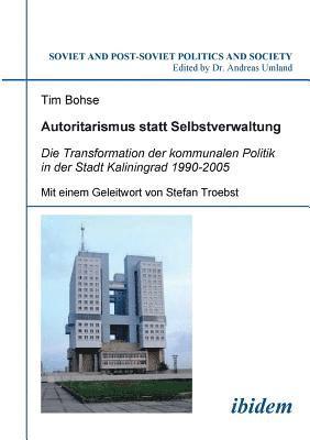 bokomslag Autoritarismus statt Selbstverwaltung. Die Transformation der kommunalen Politik in der Stadt Kaliningrad 1990-2005.