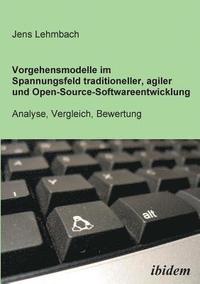 bokomslag Vorgehensmodelle im Spannungsfeld traditioneller, agiler und Open-Source-Softwareentwicklung. Analyse, Vergleich, Bewertung