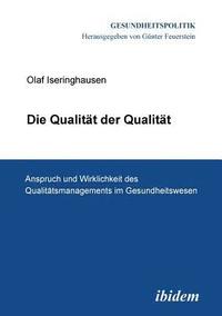 bokomslag Die Qualit t der Qualit t. Anspruch und Wirklichkeit des Qualit tsmanagements im Gesundheitswesen.