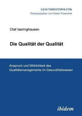 Qualit�t der Qualit�t. Anspruch und Wirklichkeit des Qualit�tsmanagements im Gesundheitswesen.