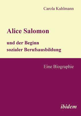 Alice Salomon und der Beginn sozialer Berufsausbildung. Eine Biographie 1