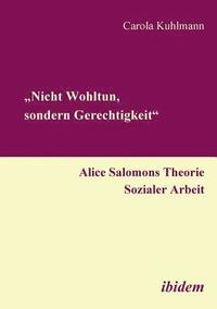 bokomslag &quot;Nicht Wohltun, sondern Gerechtigkeit&quot;. Alice Salomons Theorie Sozialer Arbeit.