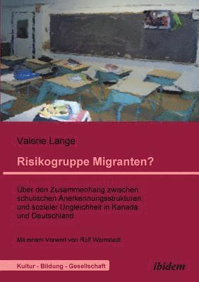 bokomslag Risikogruppe Migranten?!. ber den Zusammenhang zwischen schulischen Anerkennungsstrukturen und sozialer Ungleichheit in Kanada und Deutschland