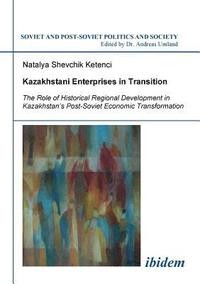 bokomslag Kazakhstani Enterprises in Transition. The Role of Historical Regional Development in Kazakhstan's Post-Soviet Economic Transformation
