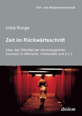 bokomslag Zeit im Rckwrtsschritt. ber das Stilmittel der chronologischen Inversion in MEMENTO, IRRVERSIBLE und 5 X 2.