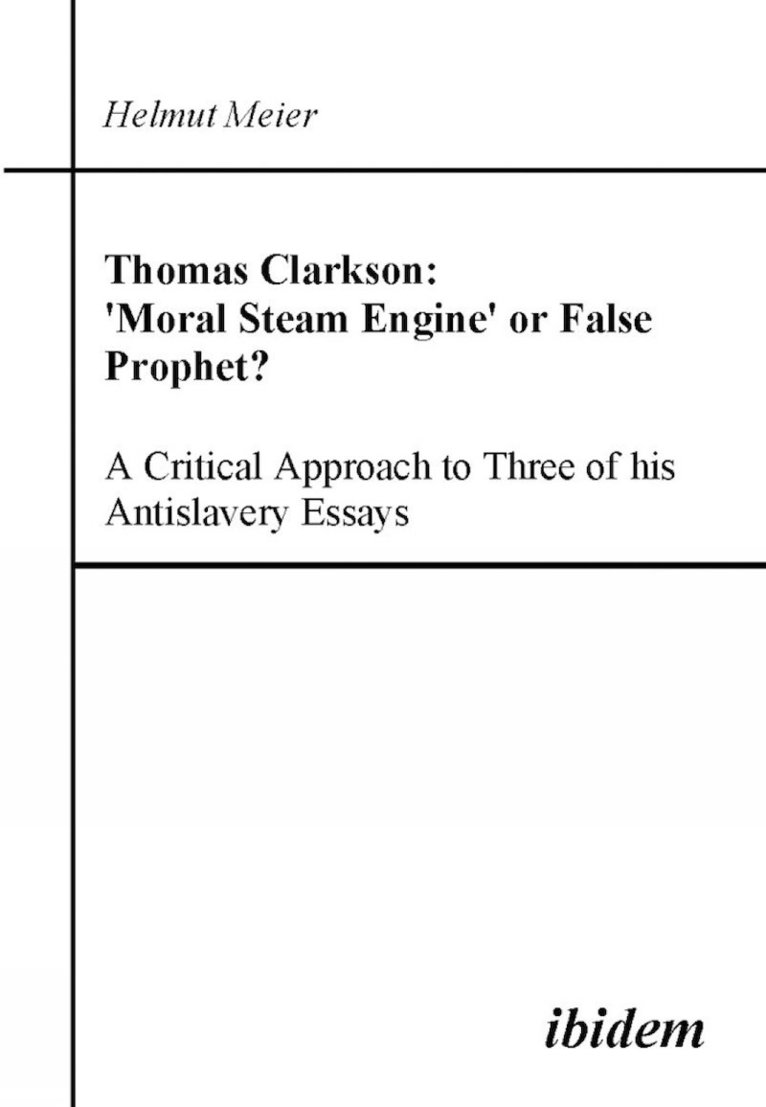 Thomas Clarkson: 'Moral Steam Engine' or False Prophet? A Critical Approach to Three of his Antislavery Essays