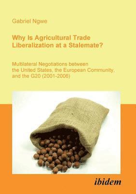 Why Is Agricultural Trade Liberalization at a Stalemate?. Multilateral Negotiations between the United States, the European Community, and the G20 (2001-2006) 1