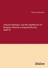 bokomslag Afanasii Shchapov and the Significance of Religious Dissent in Imperial Russia, 1848-70