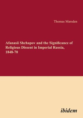 Afanasii Shchapov and the Significance of Religious Dissent in Imperial Russia, 1848-70 1