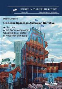 bokomslag Ob-scene Spaces in Australian Narrative. An Account of the Socio-topographic Construction of Space in Australian Literature