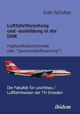 Luftfahrtforschung und -ausbildung in der DDR. Hightechkaderschmiede oder Gartenmbelforschung? 1