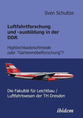 Sven Schultze - Luftfahrtforschung und -ausbildung in der DDR. Hightechkaderschmiede oder Gartenmöbelforschung?, Häftad