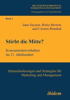 Jana Sazepin, Britta Mertens, Carsten Rennhak - Stirbt die Mitte? Konsumentenverhalten im 21. Jahrhundert. Herausforderungen und Strategien für Marketing und Management, Häftad