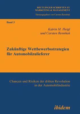 bokomslag Zuk?nftige Wettbewerbsstrategien f?r Automobilzulieferer. Chancen und Risiken der dritten Revolution in der Automobilindustrie