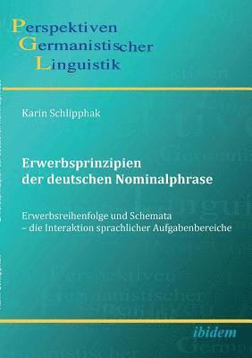 Erwerbsprinzipien der deutschen Nominalphrase. Erwerbsreihenfolge und Schemata - die Interaktion sprachlicher Aufgabenbereiche 1